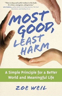 Most Good, Least Harm: A Simple Principle for a Better World and Meaningful Life - Zoe Weil