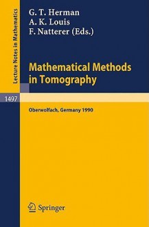 Mathematical Methods in Tomography: Proceedings of a Conference Held in Oberwolfach, Germany, 5-11 June, 1990 - Gabor T. Herman