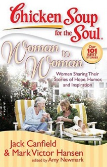 Chicken Soup for the Soul: Woman to Woman: Women Sharing Their Stories of Hope, Humor, and Inspiration - Jack Canfield, Mark Victor Hansen, Amy Newmark