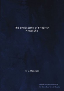 The philosophy of Friedrich Nietzsche - H.L. Mencken