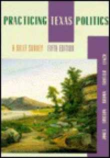 Practicing Texas Politics: A Brief Survey - Eugene W. Jones, Joe E. Ericson, Lyle C. Brown, Eileen M. Lynch, Robert S. Trotter Jr.