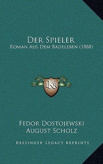 Der Spieler: Roman Aus Dem Badeleben (1888) - Fyodor Dostoyevsky, August Scholz