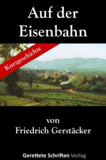 Auf der Eisenbahn (German Edition) - Friedrich Gerstäcker