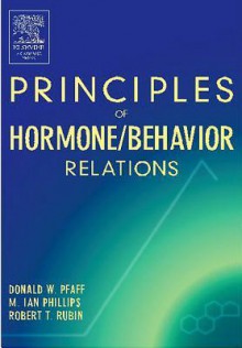 Principles of Hormone/Behavior Relations - Donald W. Pfaff, M. Ian Phillips, Robert T Rubin