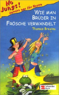 Wie man Brüder in Frösche verwandelt - Thomas Brezina, Betina Gotzen-Beek