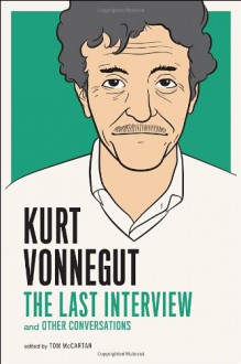 Kurt Vonnegut: The Last Interview: And Other Conversations - Kurt Vonnegut