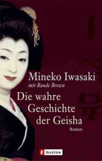 Die wahre Geschichte der Geisha - Mineko Iwasaki, Rande Brown, Elke VomScheidt