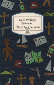 L'île Du Bout Des Rêves: Roman - Louis-Philippe Dalembert