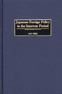 Japanese Foreign Policy in the Interwar Period - Ian Hill Nish