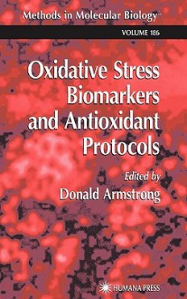 Methods in Molecular Biology, Volume 186: Oxidative Stress Biomarkers and Antioxidant Protocols - Donald Armstrong