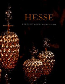 Hesse: A Princely German Collection - Penelope Hunter-Stiebel