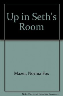 Up in Seth's Room: A Love Story - Norma Fox Mazer