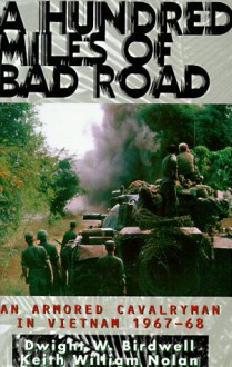 A Hundred Miles of Bad Road: An Armored Cavalryman in Vietnam, 1967-68 - Dwight Birdwell, Keith William Nolan