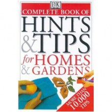 The Complete Book of Hints and Tips for Homes and Gardens - Cassandra Kent, Julian Cassell, Peter Parham, Christine France, Pippa Greenwood