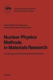 Nuclear Physics Methods in Materials Research: Proceedings of the Seventh Divisional Conference Darmstadt, September 23 26,1980 - Klaus Bethge