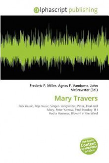 Mary Travers - Agnes F. Vandome, John McBrewster, Sam B Miller II