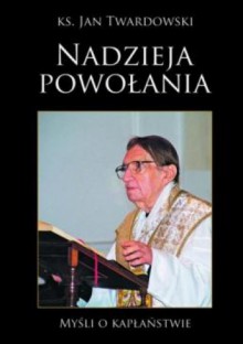 Nadzieja powołania. Myśli o kapłaństwie - Jan Twardowski