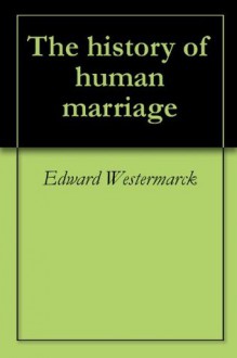 The history of human marriage - Edward Westermarck