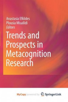 Trends and Prospects in Metacognition Research - Anastasia Efklides, Plousia Misailidi