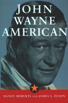 John Wayne: American: American - James Olson, Randy Roberts