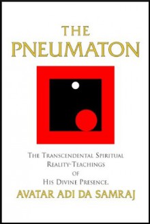 The Pneumaton: The Transcendental Spiritual Reality-Teachings of His Divine Presence, Avatar Adi Da Samraj - Adi Da Samraj