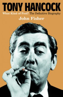 Tony Hancock: The Definitive Biography - John Fisher