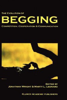 The Evolution of Begging: Competition, Cooperation and Communication - Jonathan Wright