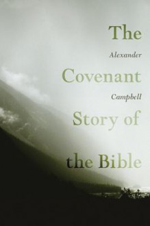 The Covenant Story of the Bible - Alexander Campbell