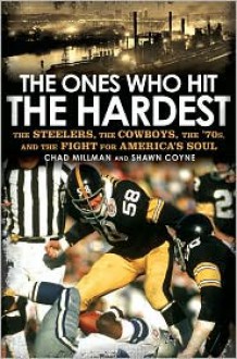 The Ones Who Hit the Hardest: The Steelers, the Cowboys, the '70s, and the Fight for America's Soul - Chad Millman, Shawn Coyne