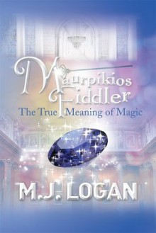 Maurpikios Fiddler: The True Meaning of Magic - M.J. Logan