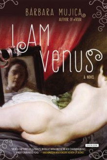 I Am Venus: A Novel - Bárbara Mujica