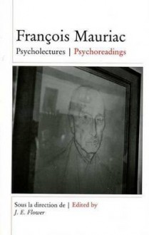 FranCois Mauriac: Psycholectures/Psychoreadings - J.E. Flower