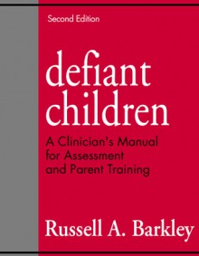 Defiant Children: A Clinician's Manual for Assessment and Parent Training - Russell A. Barkley