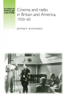 Cinema and Radio in Britain and America, 1920-60 - Jeffrey Richards