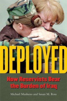 Deployed: How Reservists Bear the Burden of Iraq - Michael Craig Musheno, Susan M. Ross