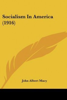 Socialism in America (1916) - John Albert Macy