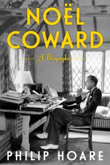 Noel Coward: A Biography - Philip Hoare