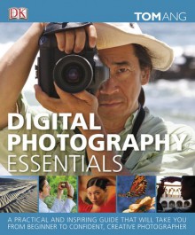 Digital Photography Essentials - Tom Ang