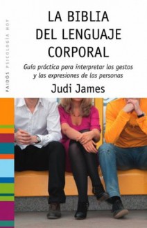 La biblia del lenguaje corporal: Guía práctica para interpretar los gestos y las expresiones de las personas (Spanish Edition) - Judi James, Montserrat Asensio Fernández