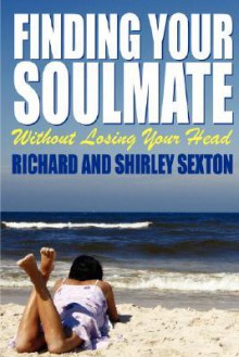 Finding Your Soulmate Without Losing Your Head - Richard Sexton