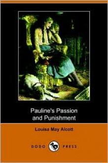 Pauline's Passion and Punishment (Dodo Press) - Louisa May Alcott