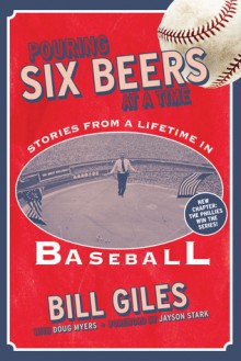 Pouring Six Beers at a Time: And Other Stories from a Lifetime in Baseball - Bill Giles, Doug Myers