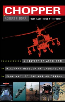 Chopper: A History of America Military Helicopter Operators from WWII to the War on Terro - Robert F. Dorr