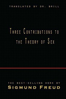 Three Contributions to the Theory of Sex - Sigmund Freud