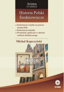 Historia Polski: średniowiecze t. 21 - Michał Kopczyński