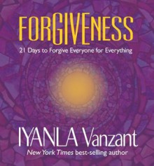 Forgiveness: 21 Days to Forgive Everyone for Everything - Iyanla Vanzant