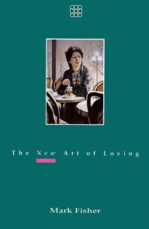 The New Art of Loving - Mark Fisher