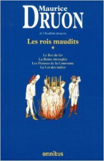 Les rois maudits, Tome 1: Le Roi de fer / La Reine étranglée ; Les Poisons de la Couronne ; La Loi des mâles (Tome 1) - Maurice Druon