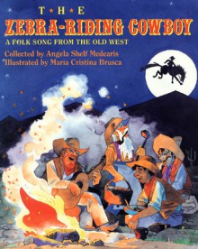 The Zebra-Riding Cowboy: A Folk Song From the Old West - Angela Shelf Medearis, María Cristina Brusca