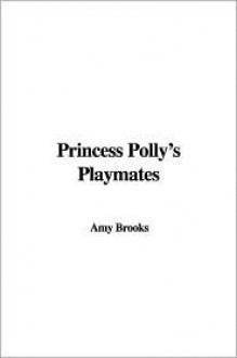 Princess Polly's Playmates - Amy Brooks